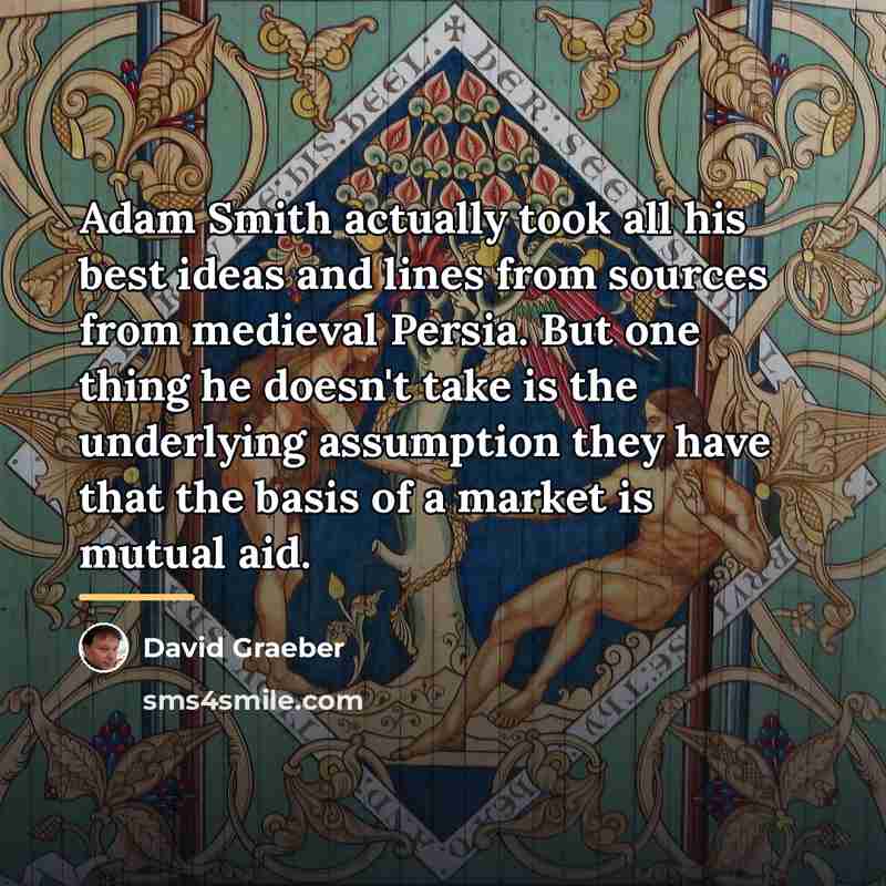 “Adam Smith actually took all his best ideas and lines…” quote by David Graeber