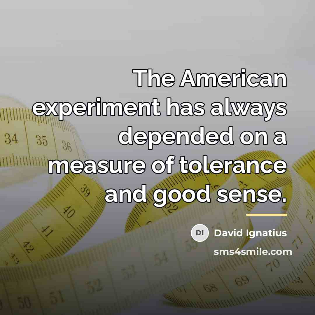 “The American experiment has always depended on a measure of…” quote by David Ignatius
