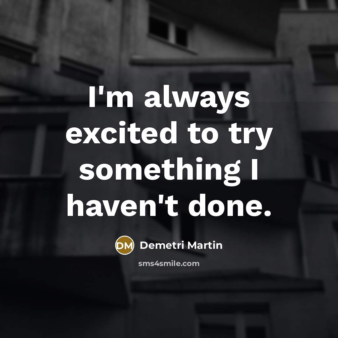 “I'm always excited to try something I haven't done.…” quote by Demetri Martin