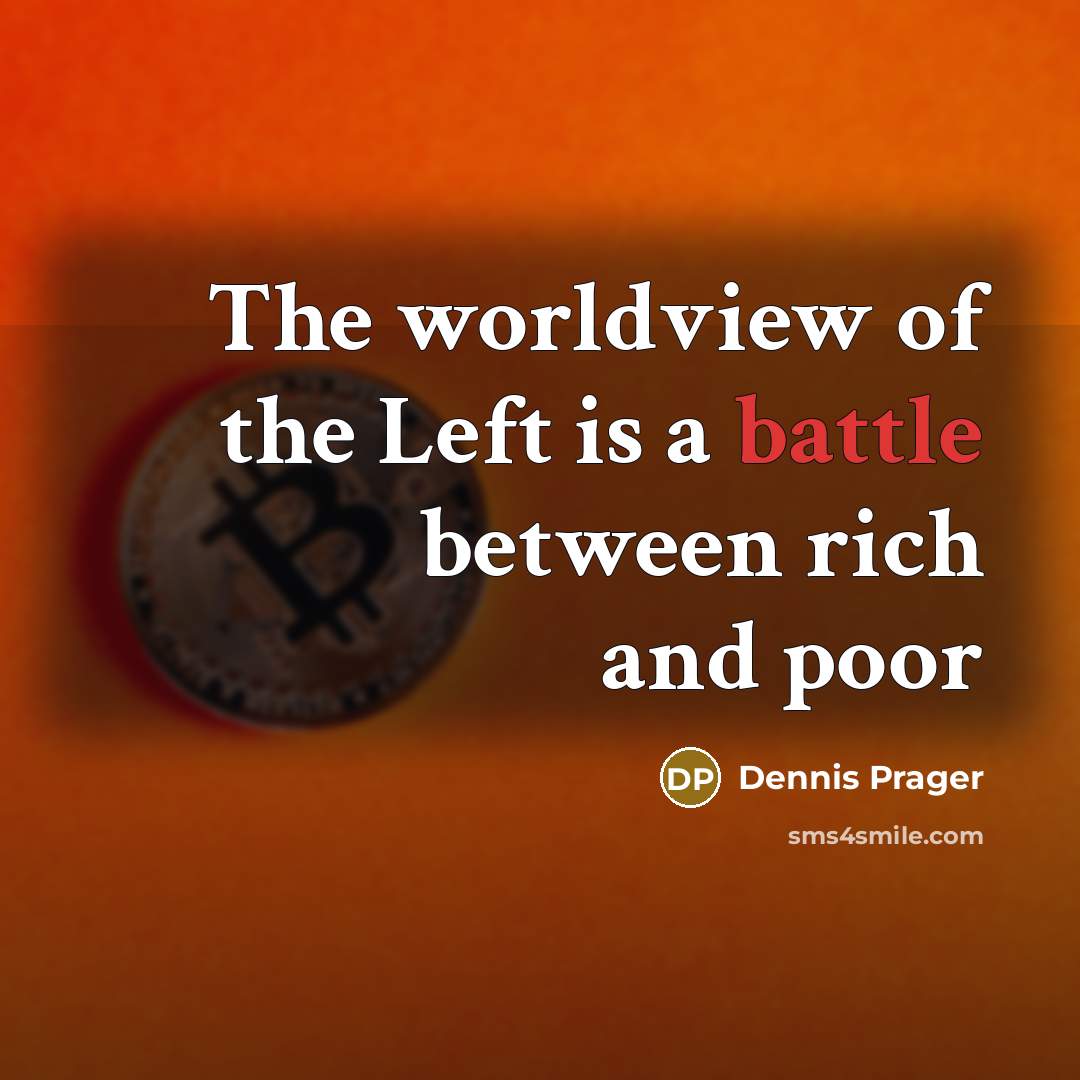 “The worldview of the Left is a battle between rich…” quote by Dennis Prager