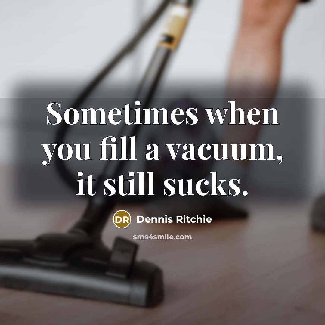 “Sometimes when you fill a vacuum, it still sucks.…” quote by Dennis Ritchie