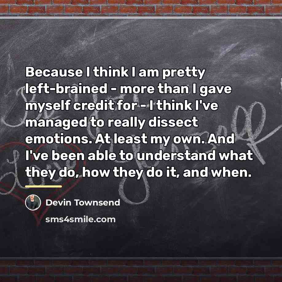 “Because I think I am pretty left-brained - more than…” quote by Devin Townsend