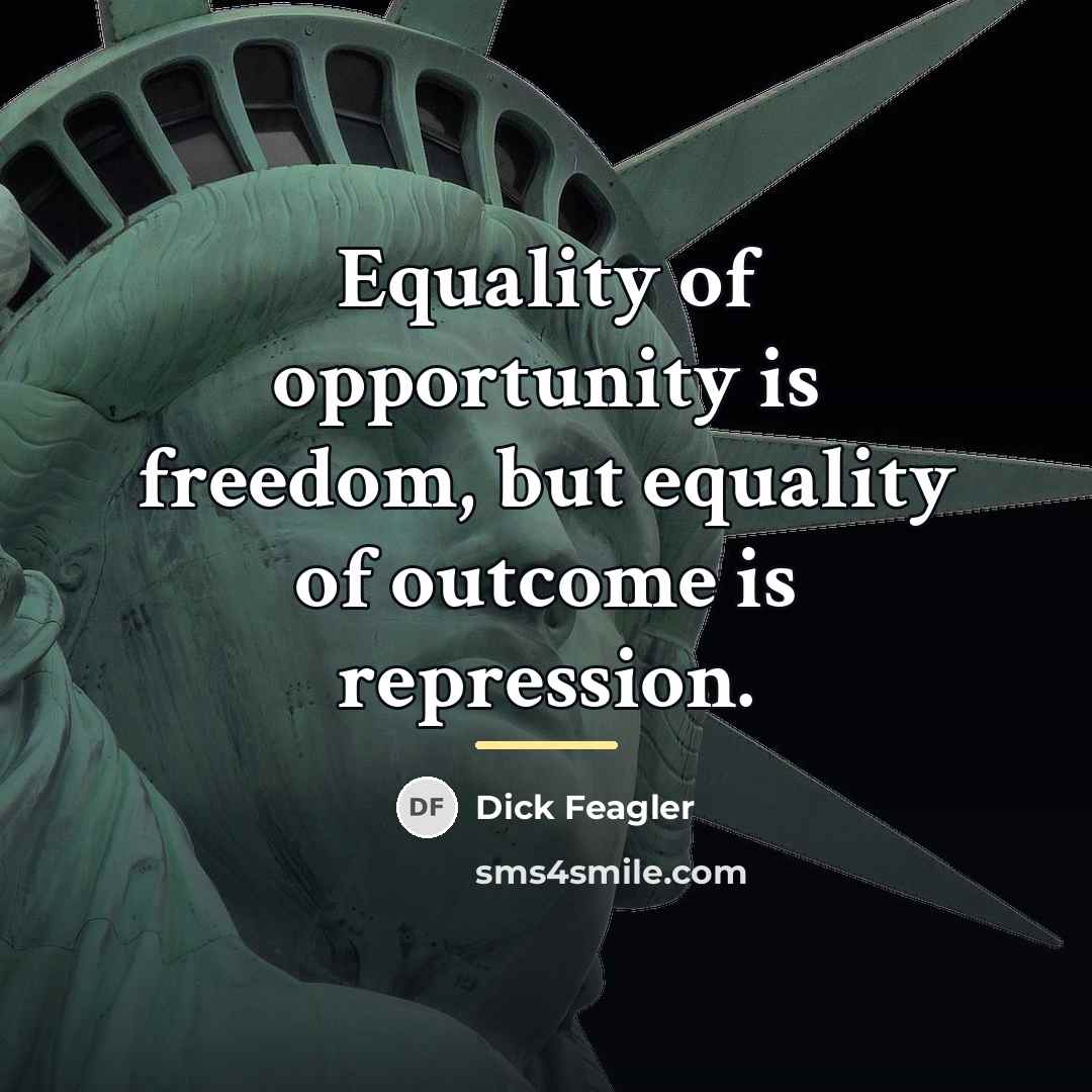 “Equality of opportunity is freedom, but equality of outcome is…” quote by Dick Feagler