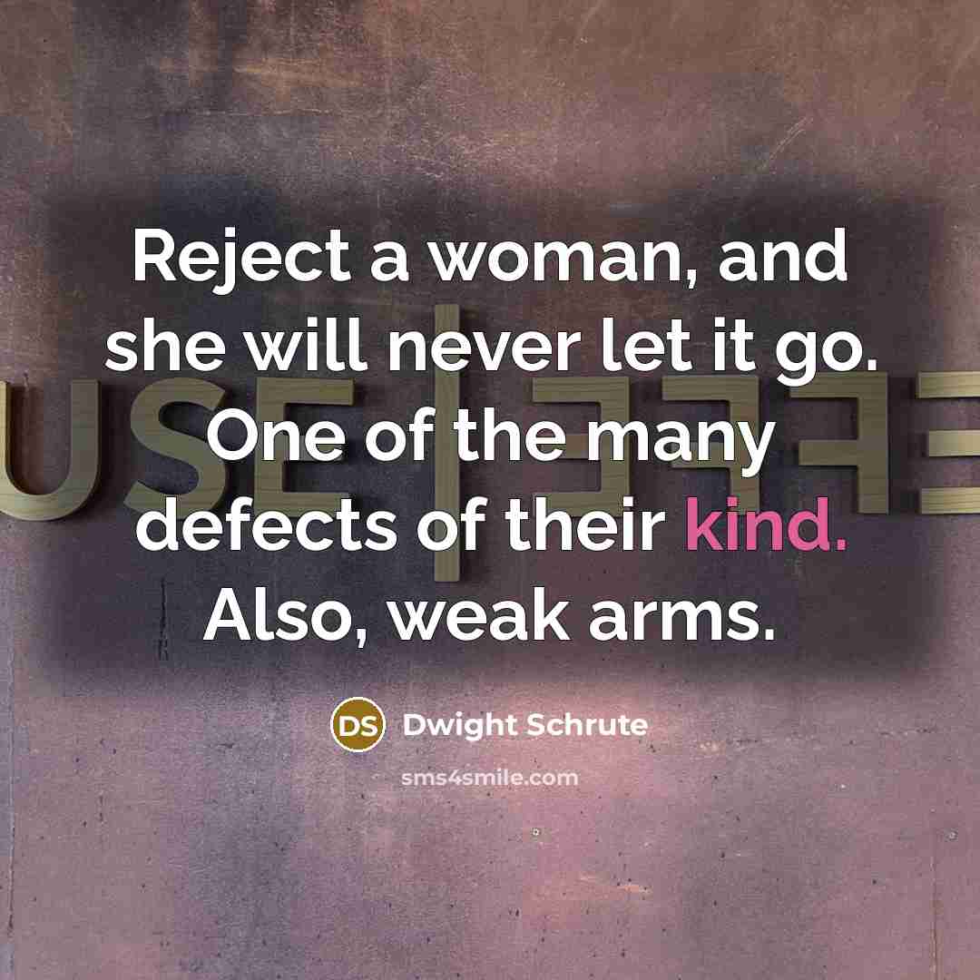“Reject a woman, and she will never let it go.…” quote by Dwight Schrute