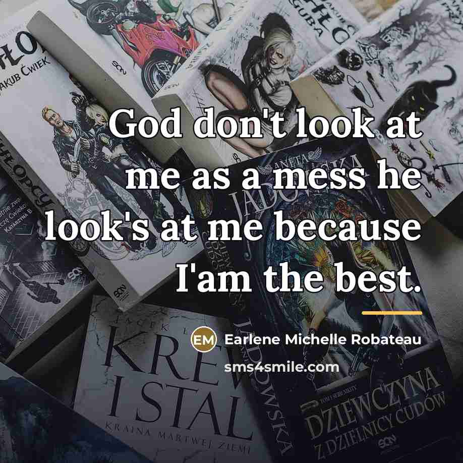 “God don't look at me as a mess he look's…” quote by Earlene Michelle Robateau