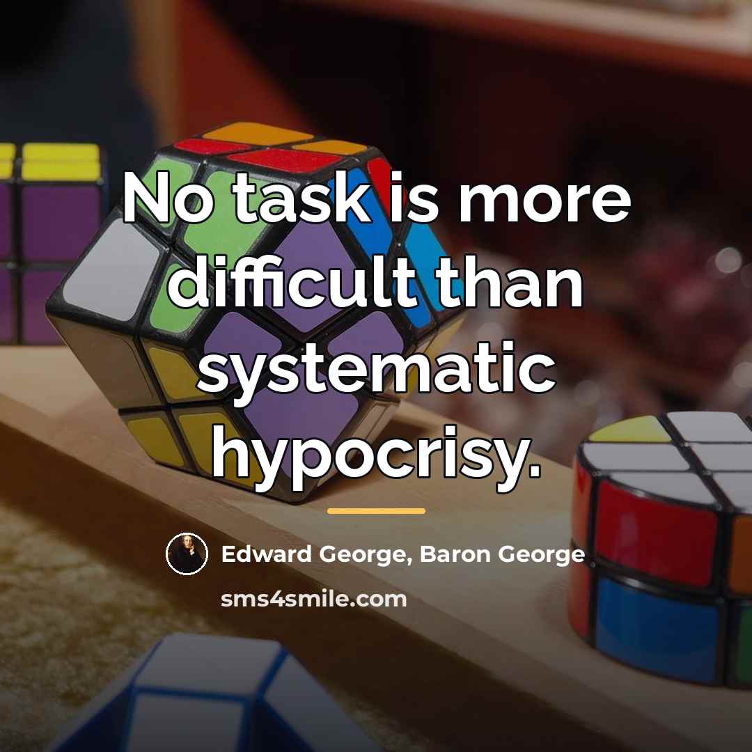 “No task is more difficult than systematic hypocrisy.…” quote by Edward George, Baron George