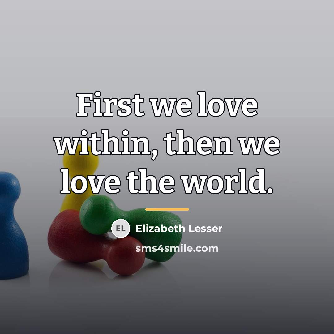 “First we love within, then we love the world.…” quote by Elizabeth Lesser