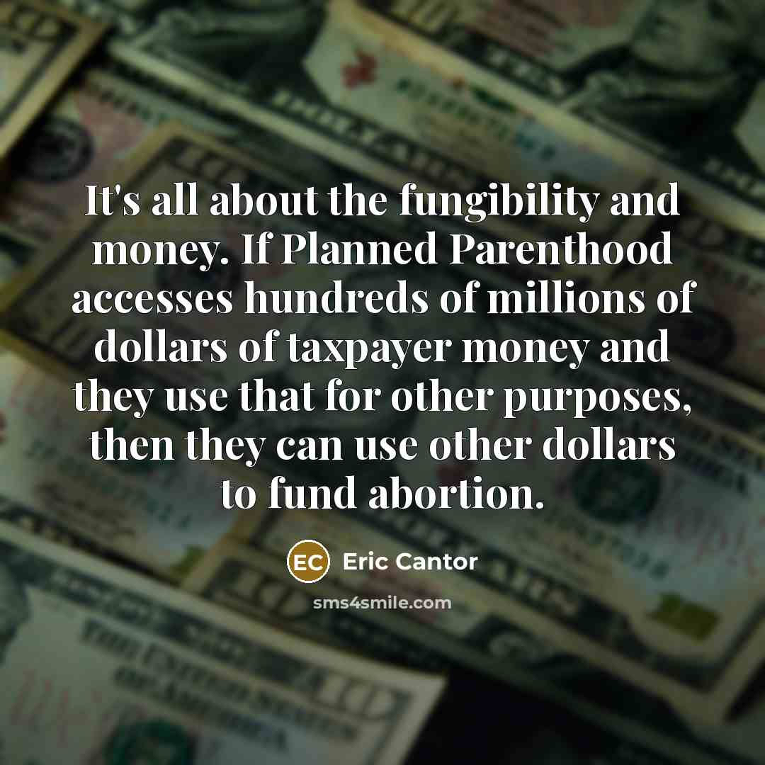 “It's all about the fungibility and money. If Planned Parenthood…” quote by Eric Cantor