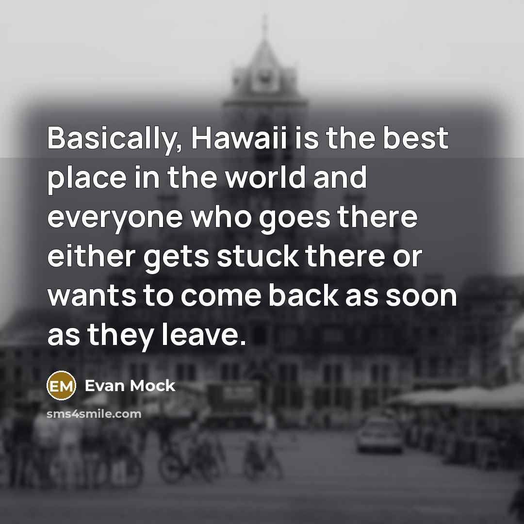 “Basically, Hawaii is the best place in the world and…” quote by Evan Mock