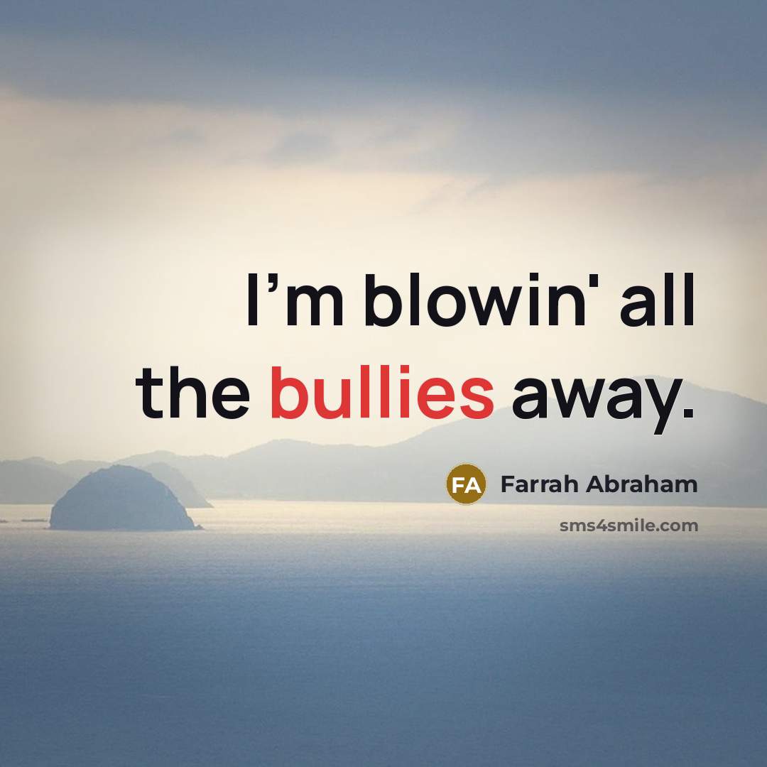 “I'm blowin' all the bullies away.…” quote by Farrah Abraham
