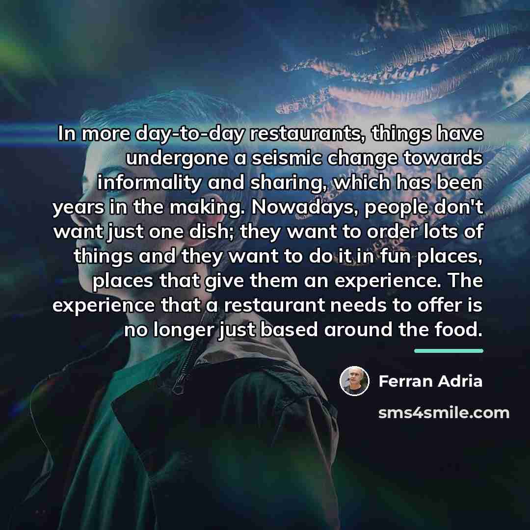 “In more day-to-day restaurants, things have undergone a seismic change…” quote by Ferran Adria