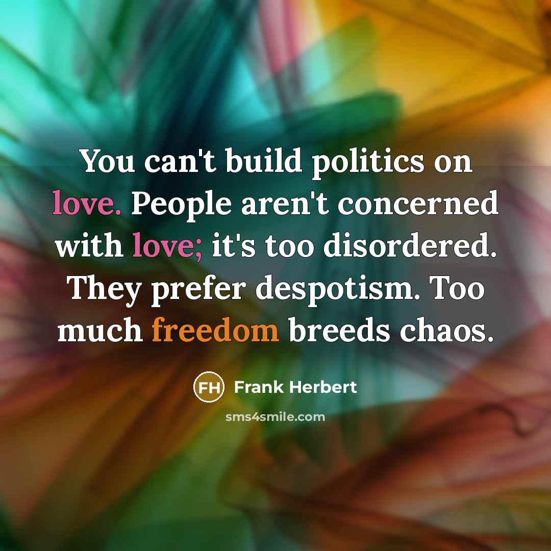 “You can't build politics on love. People aren't concerned with…” quote by Frank Herbert
