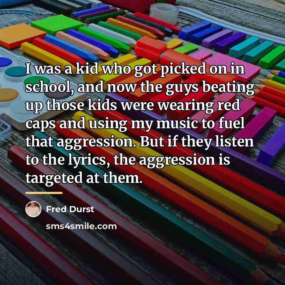 “I was a kid who got picked on in school,…” quote by Fred Durst