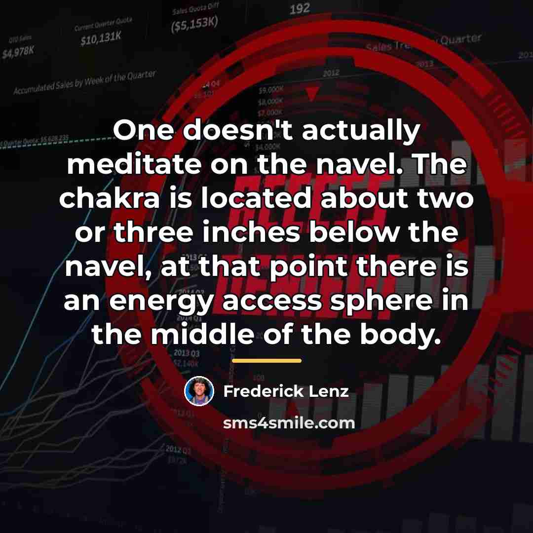 “One doesn't actually meditate on the navel. The chakra is…” quote by Frederick Lenz