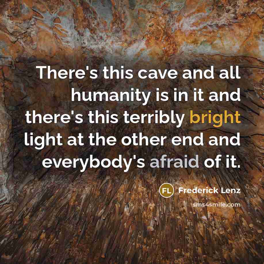 “There's this cave and all humanity is in it and…” quote by Frederick Lenz