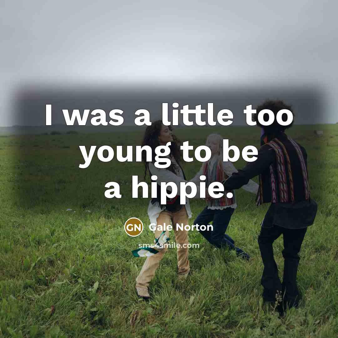 “I was a little too young to be a hippie.…” quote by Gale Norton