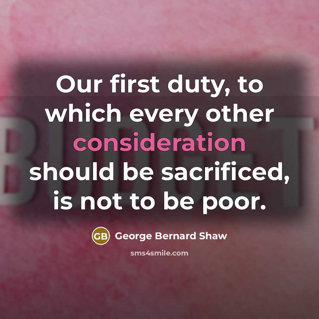 “Our first duty, to which every other consideration should be sacrificed, is not to be poor.” quote by George Bernard Shaw