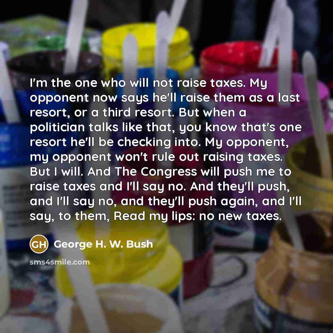 “I'm the one who will not raise taxes. My opponent…” quote by George H. W. Bush
