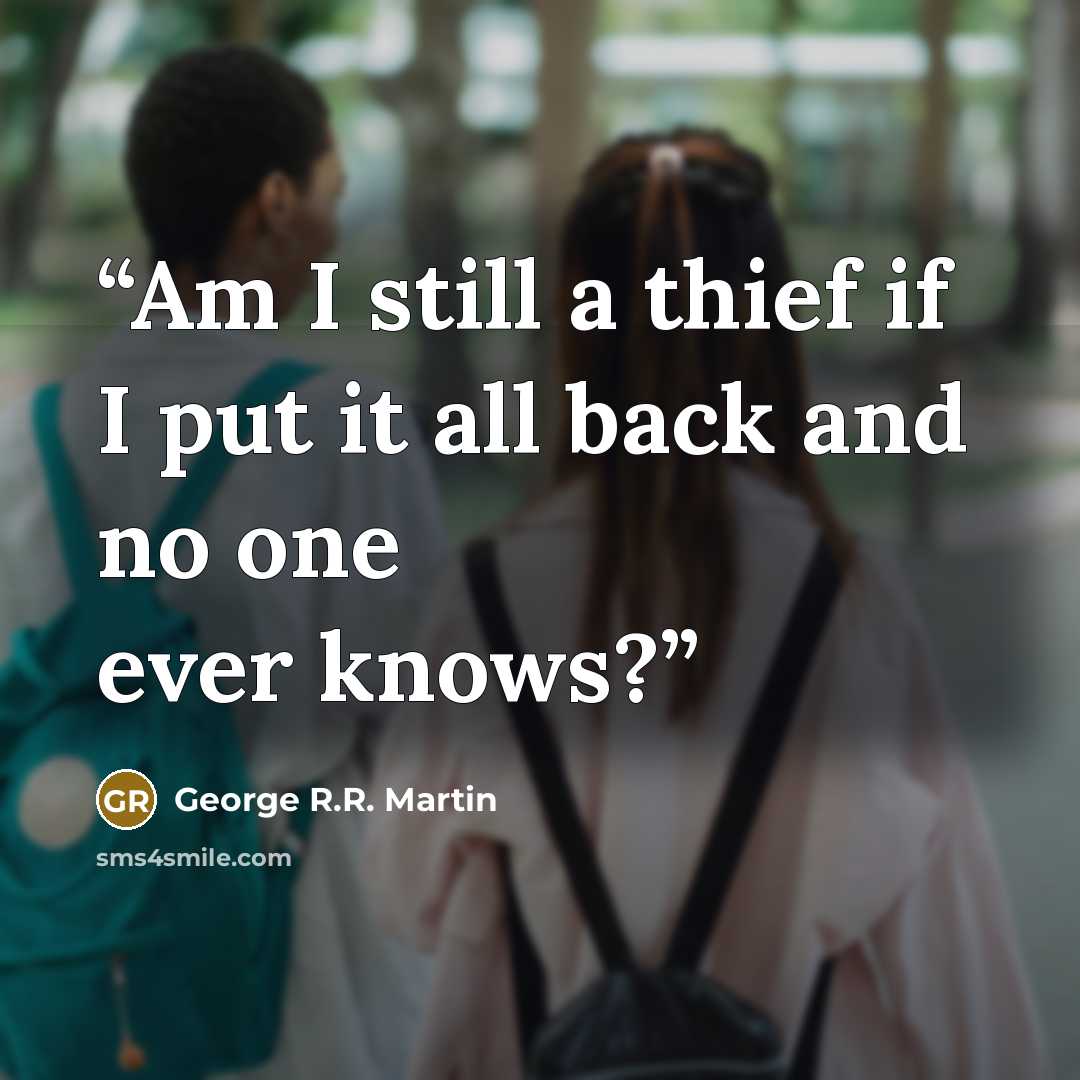 “Am I still a thief if I put it all back and no one ever knows?” quote by George R.R. Martin