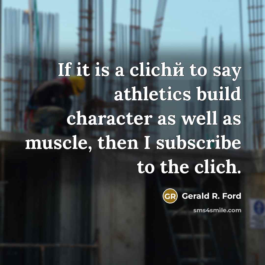 “If it is a clichй to say athletics build character…” quote by Gerald R. Ford