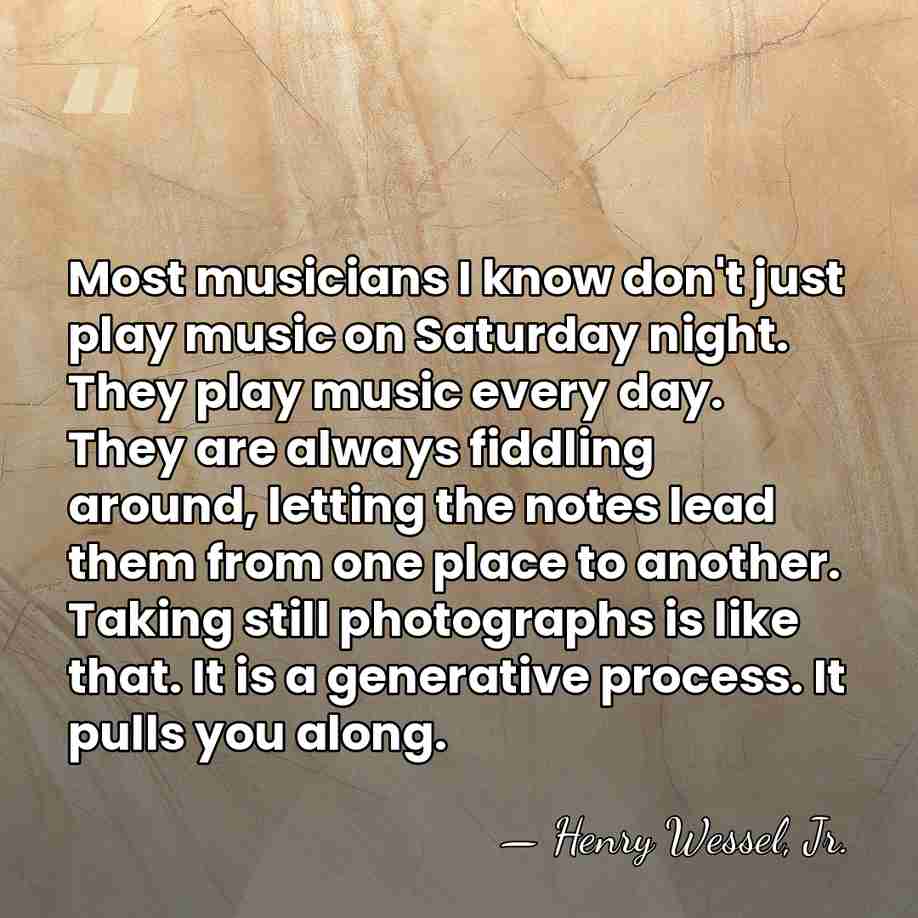 Most musicians I know don't just play music on Saturday night. They&hellip; - Henry Wessel, Jr.