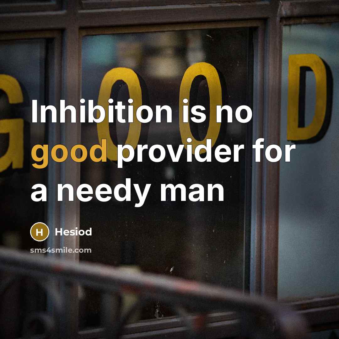 “Inhibition is no good provider for a needy man…” quote by Hesiod