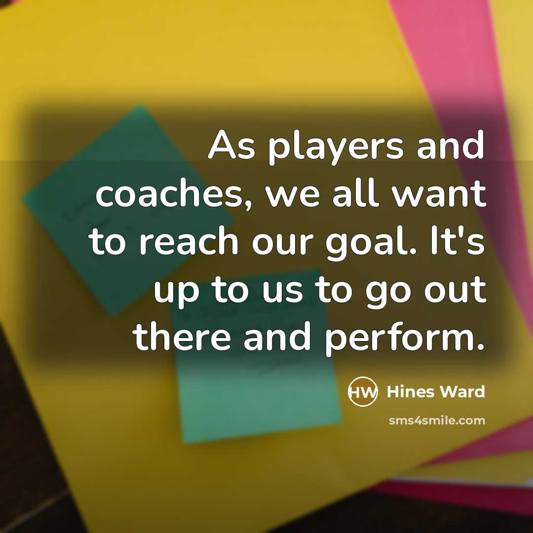 “As players and coaches, we all want to reach our…” quote by Hines Ward