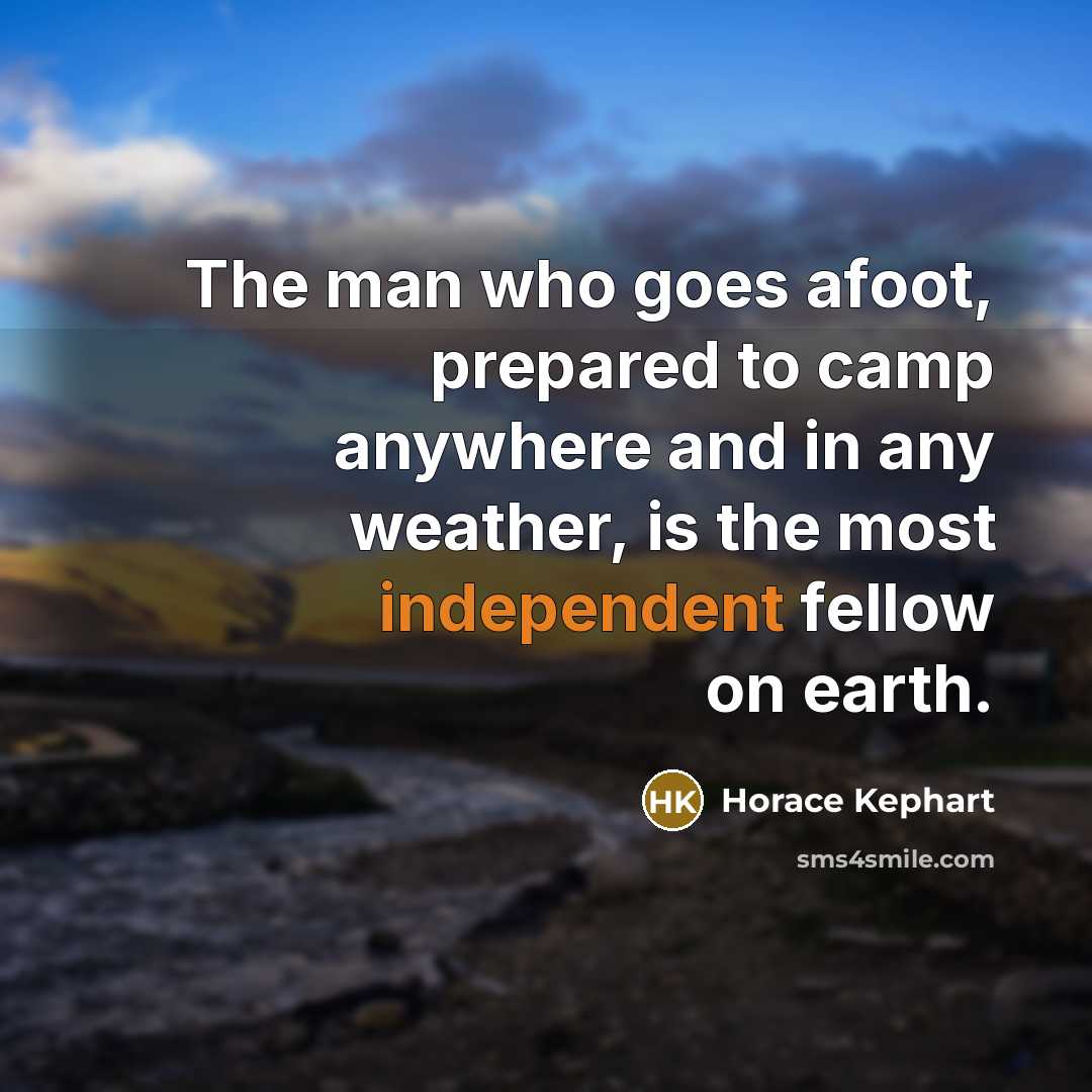 “The man who goes afoot, prepared to camp anywhere and…” quote by Horace Kephart