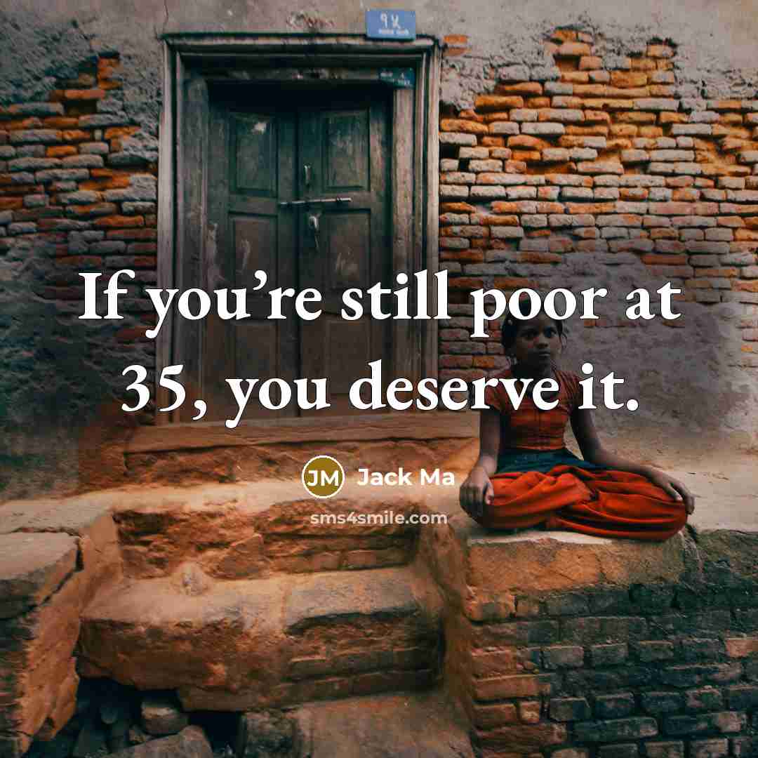 “If you’re still poor at 35, you deserve it.…” quote by Jack Ma
