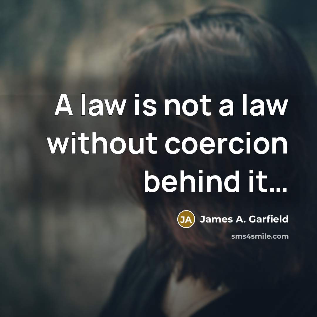 “A law is not a law without coercion behind it....…” quote by James A. Garfield
