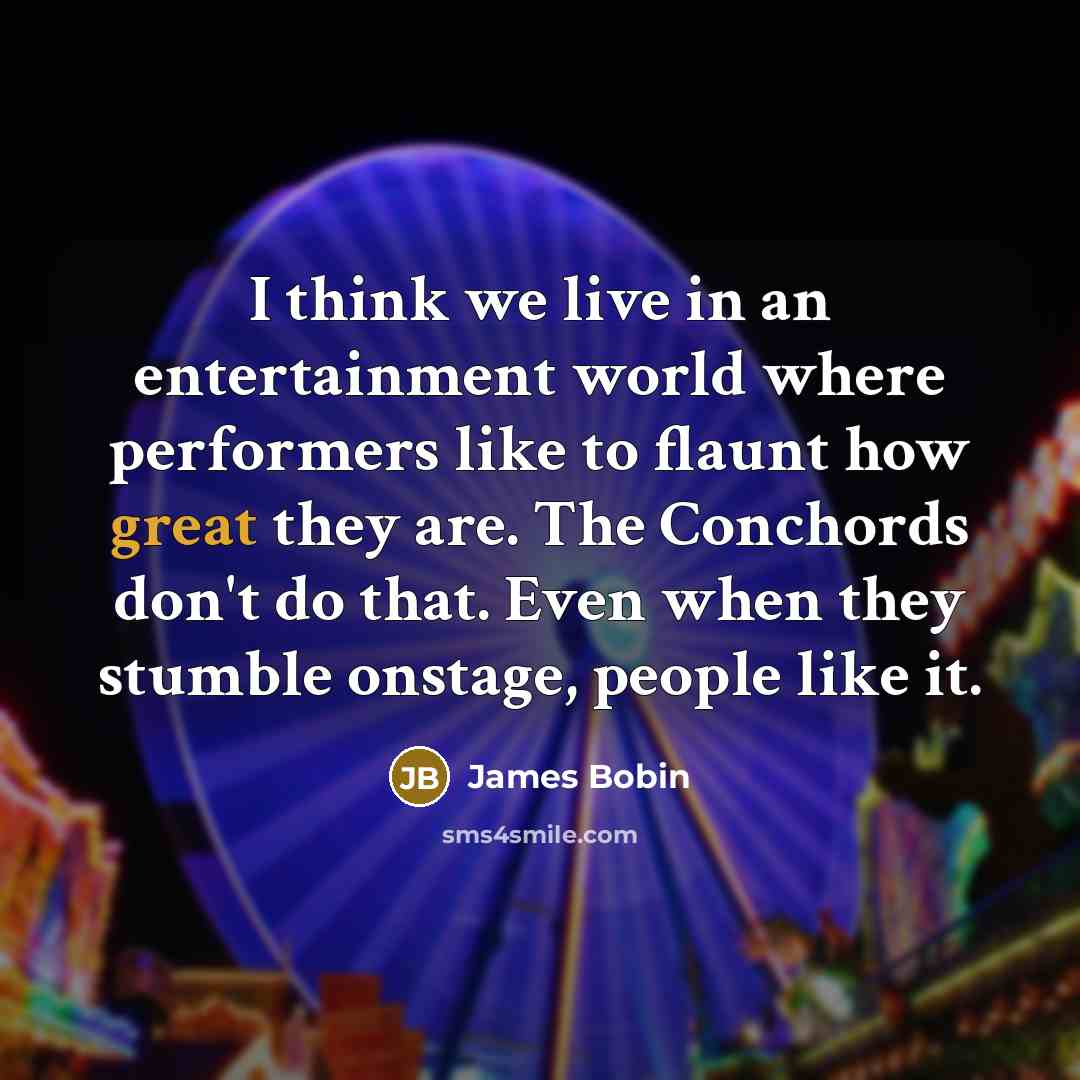 “I think we live in an entertainment world where performers…” quote by James Bobin