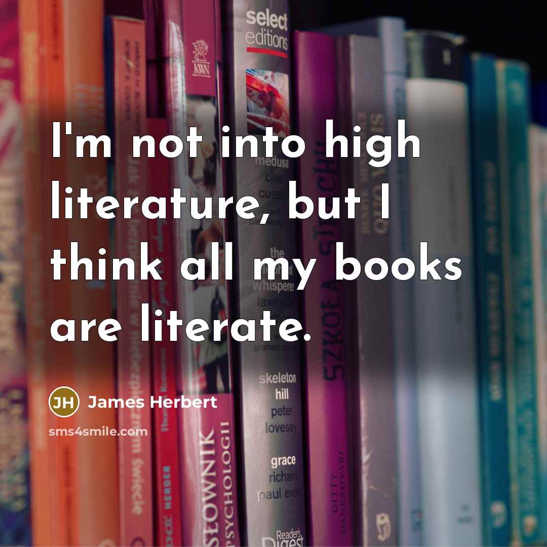 “I'm not into high literature, but I think all my…” quote by James Herbert