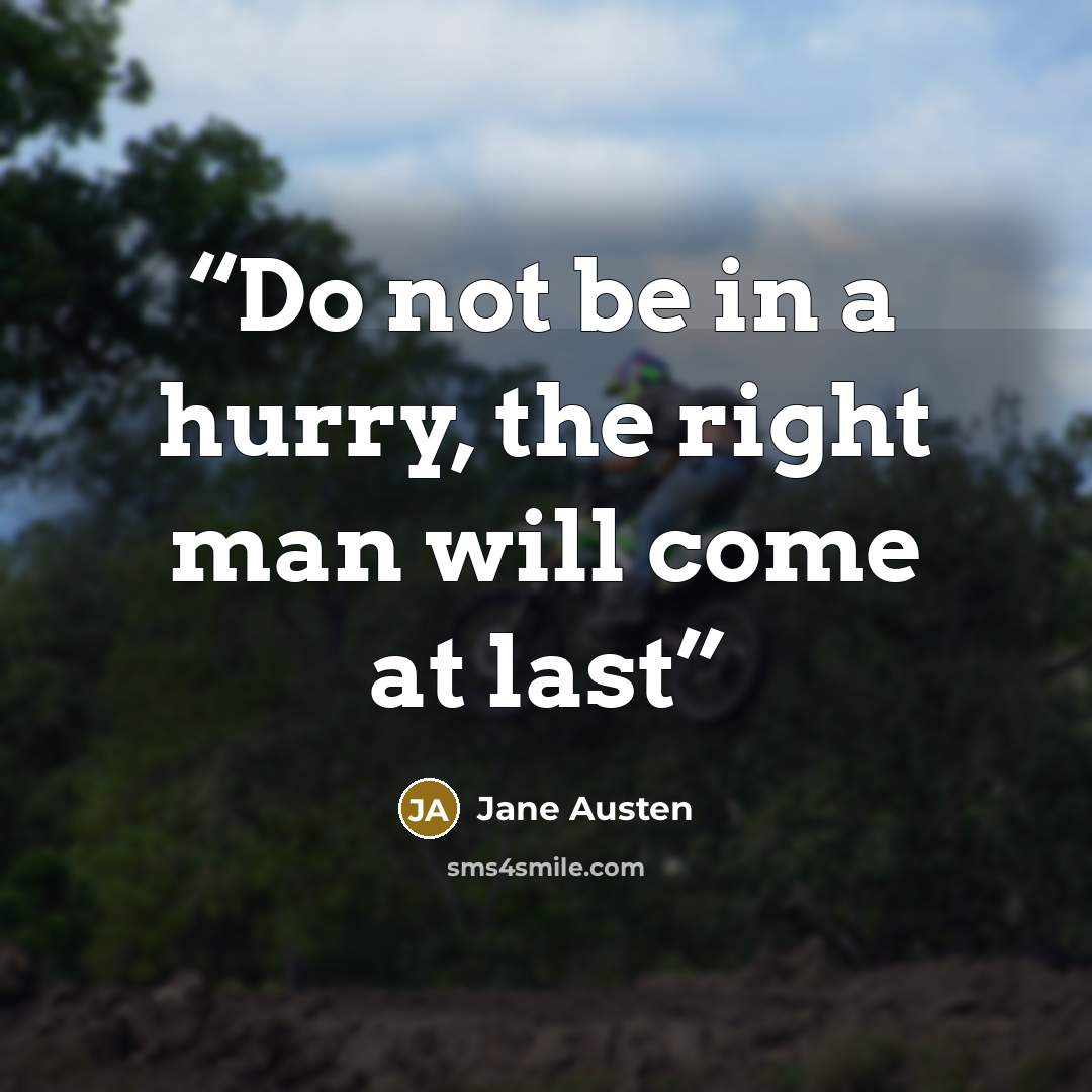 “Do not be in a hurry, the right man will come at last” quote by Jane Austen