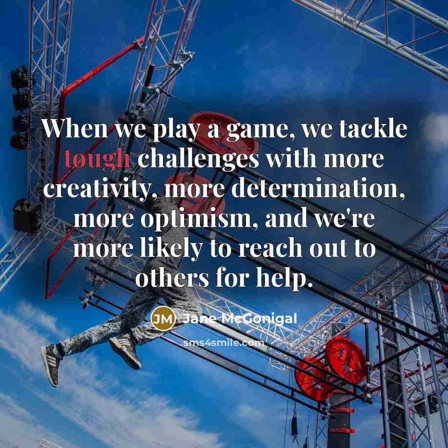 “When we play a game, we tackle tough challenges with…” quote by Jane McGonigal