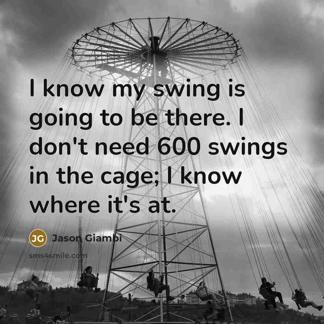 “I know my swing is going to be there. I…” quote by Jason Giambi