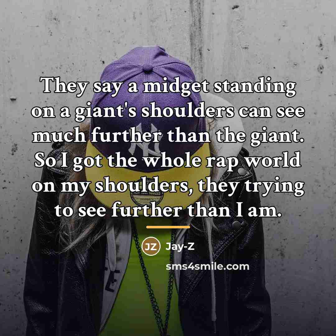 “They say a midget standing on a giant's shoulders can…” quote by Jay-Z