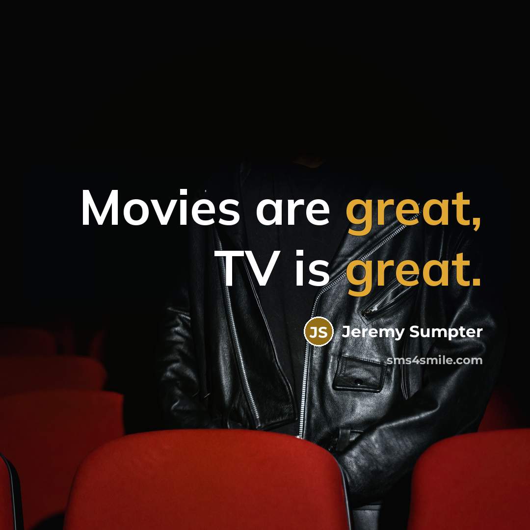 “Movies are great, TV is great.…” quote by Jeremy Sumpter