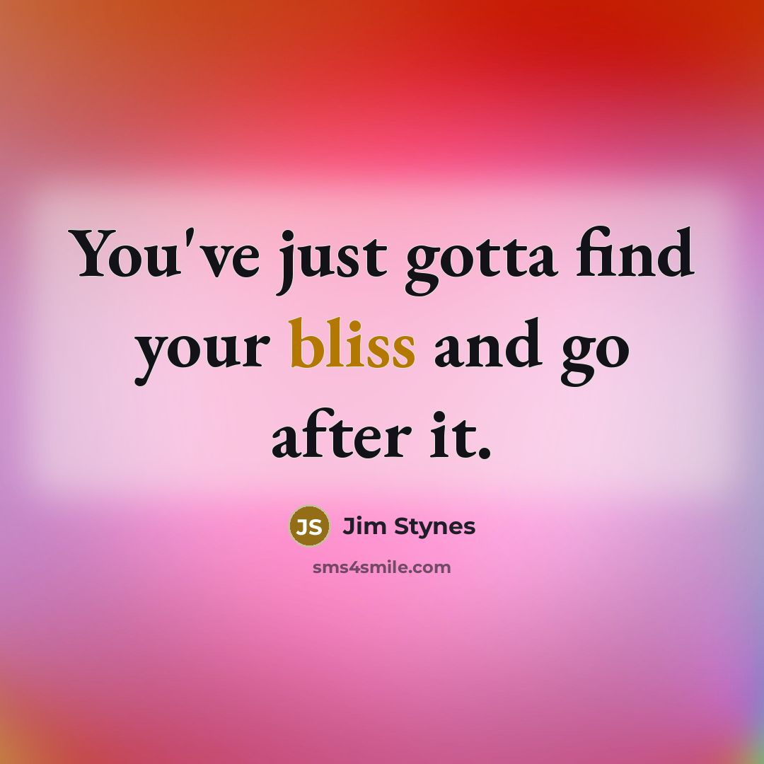 “You've just gotta find your bliss and go after it.…” quote by Jim Stynes