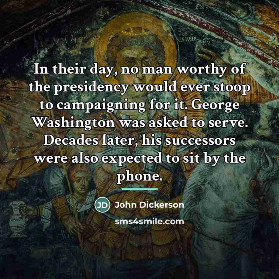 “In their day, no man worthy of the presidency would…” quote by John Dickerson