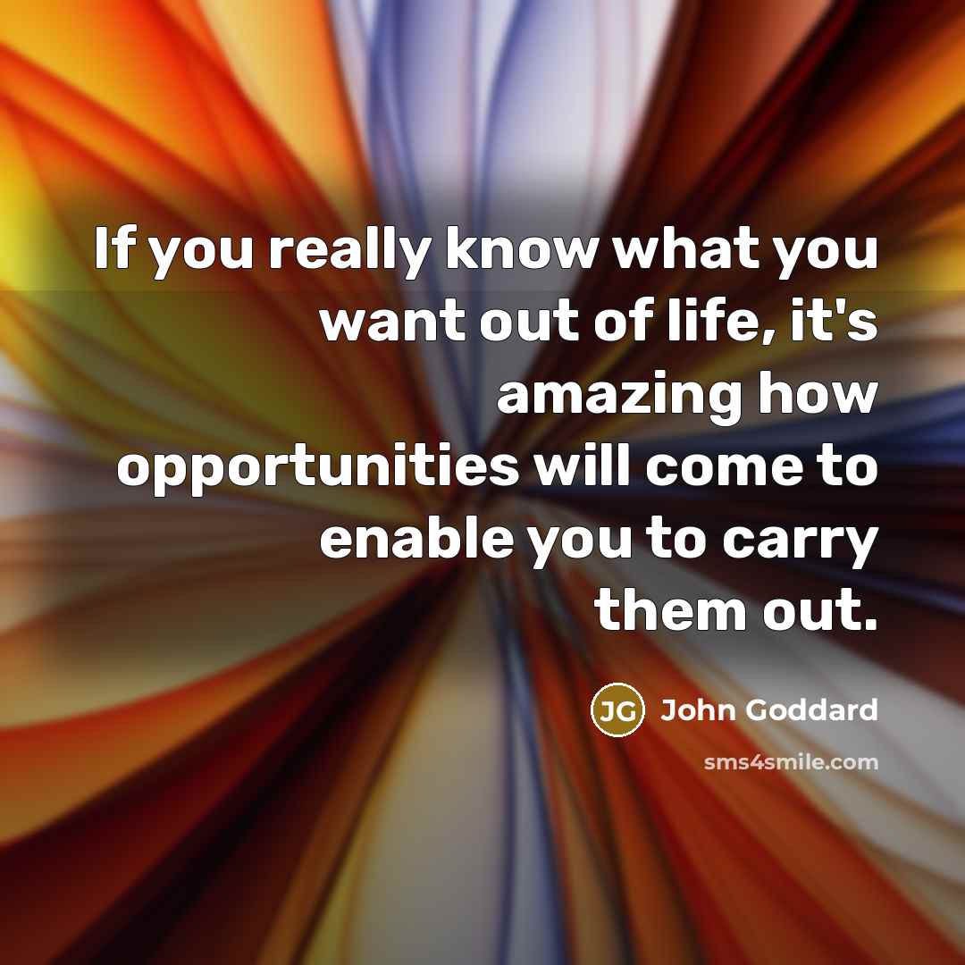 “If you really know what you want out of life,…” quote by John Goddard