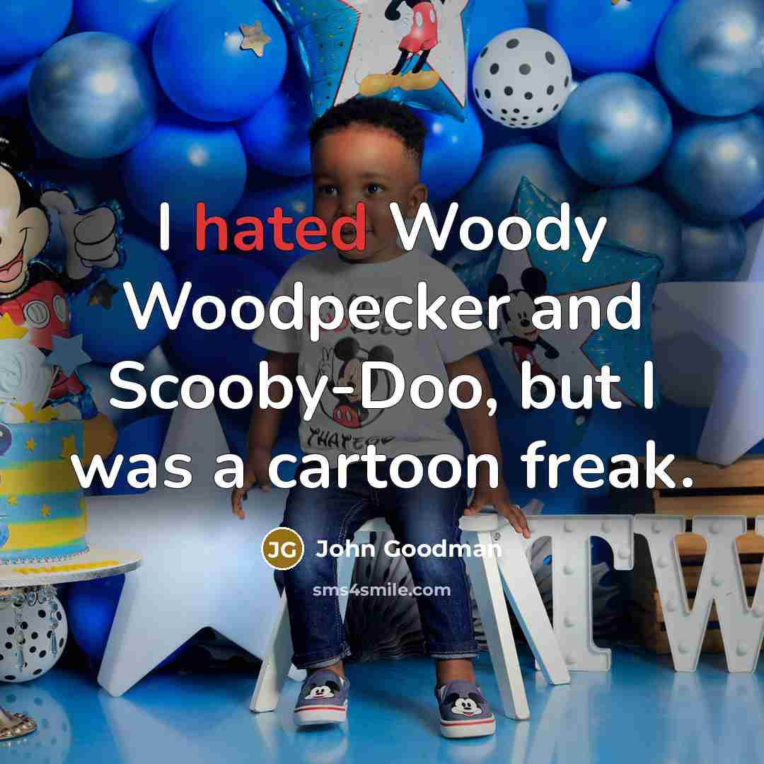 “I hated Woody Woodpecker and Scooby-Doo, but I was a…” quote by John Goodman