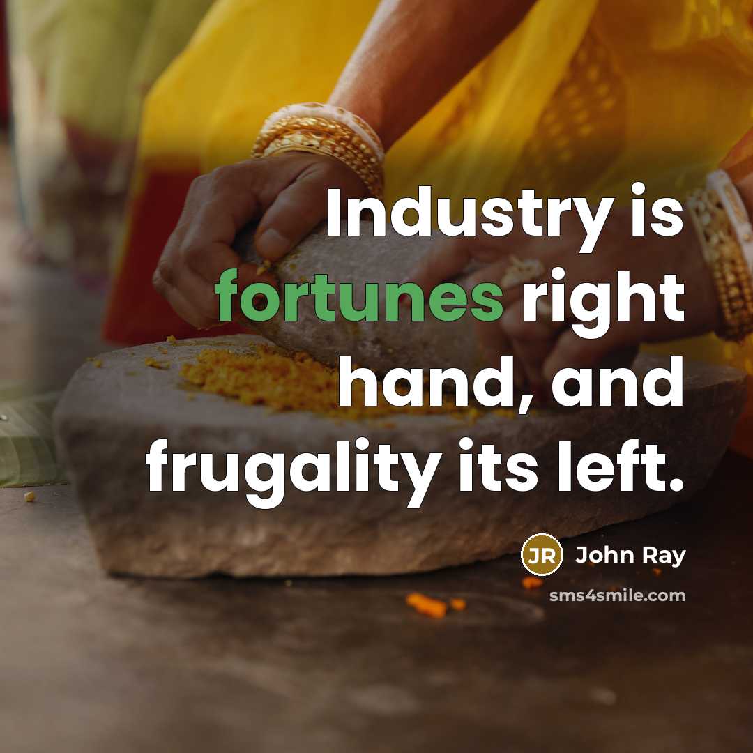 “Industry is fortunes right hand, and frugality its left.…” quote by John Ray
