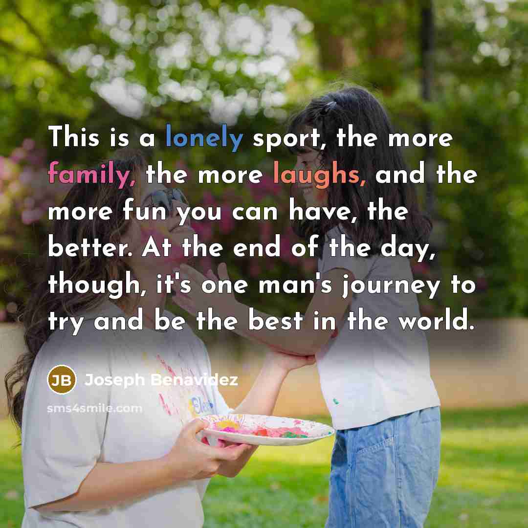 “This is a lonely sport, the more family, the more…” quote by Joseph Benavidez