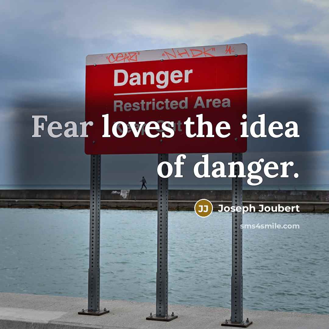 “Fear loves the idea of danger.…” quote by Joseph Joubert