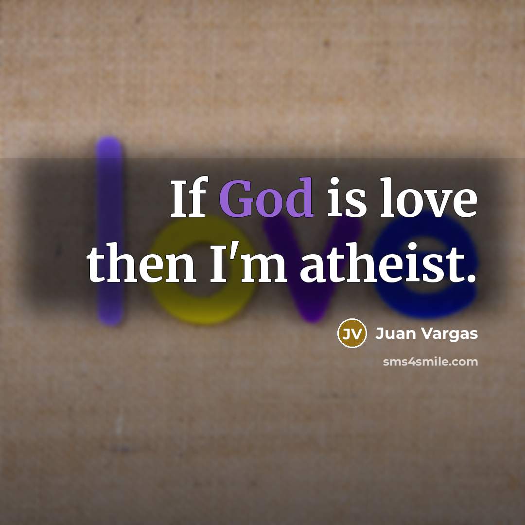 “If God is love then I'm atheist.…” quote by Juan Vargas