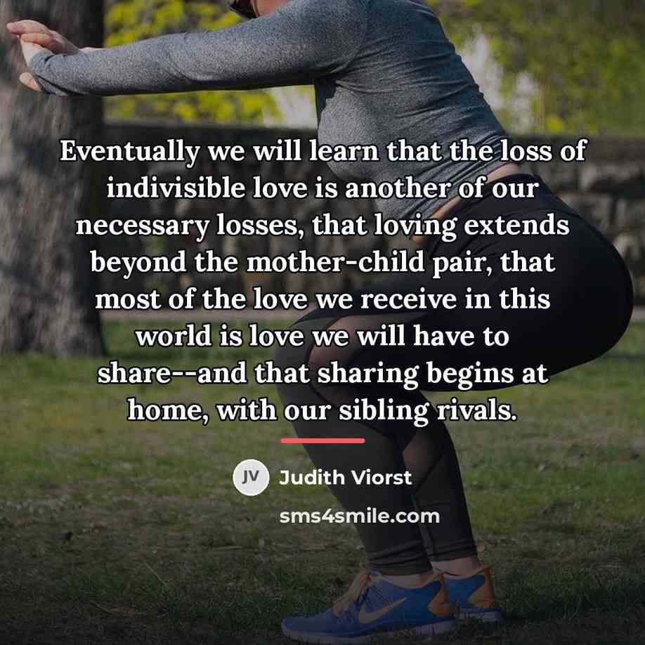 “Eventually we will learn that the loss of indivisible love…” quote by Judith Viorst