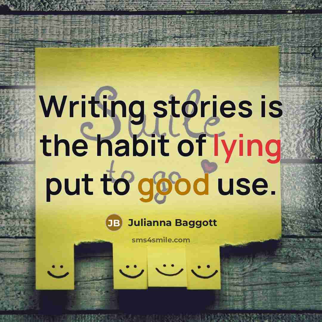 “Writing stories is the habit of lying put to good…” quote by Julianna Baggott
