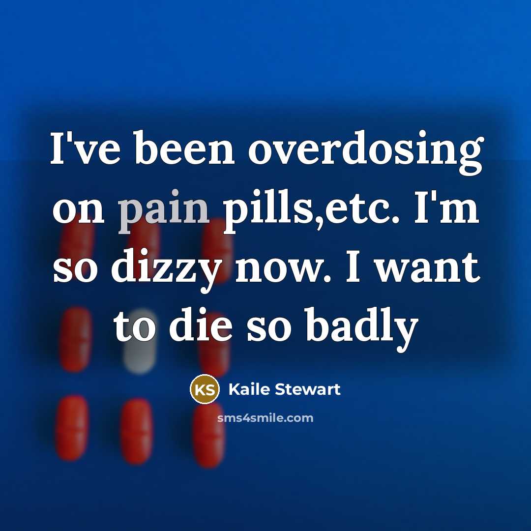 “I've been overdosing on pain pills,etc. I'm so dizzy now.…” quote by Kaile Stewart