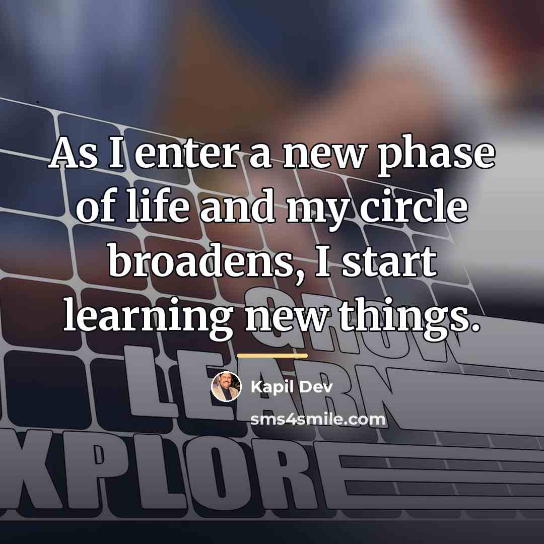 “As I enter a new phase of life and my…” quote by Kapil Dev