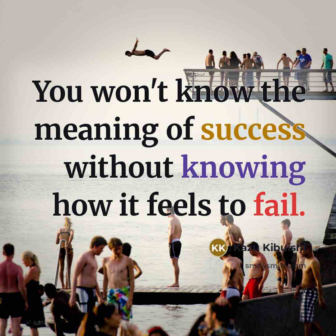 “You won't know the meaning of success without knowing how it feels to fail.” quote by Kazu Kibuishi